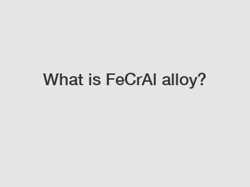 What is FeCrAl alloy?