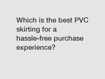 Which is the best PVC skirting for a hassle-free purchase experience?