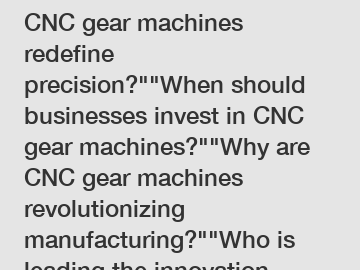 Which advancements in CNC gear machines redefine precision?