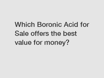 Which Boronic Acid for Sale offers the best value for money?