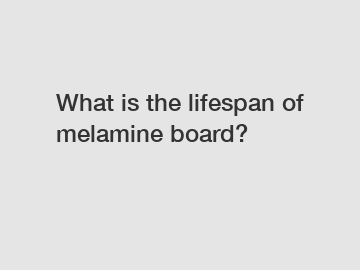 What is the lifespan of melamine board?