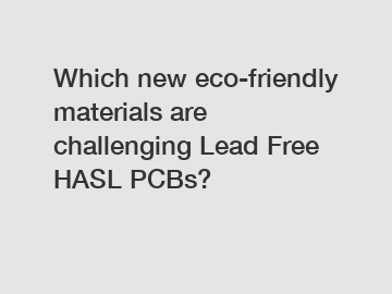 Which new eco-friendly materials are challenging Lead Free HASL PCBs?