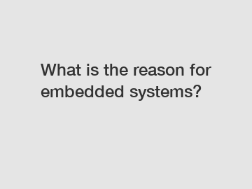 What is the reason for embedded systems?