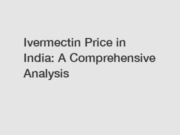 Ivermectin Price in India: A Comprehensive Analysis