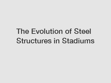 The Evolution of Steel Structures in Stadiums