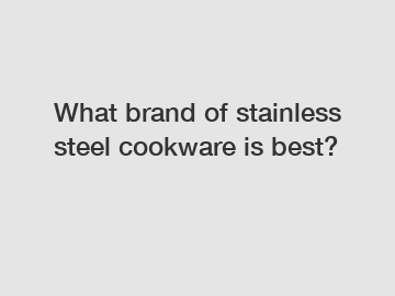 What brand of stainless steel cookware is best?