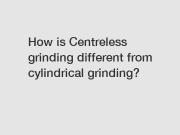 How is Centreless grinding different from cylindrical grinding?