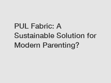 PUL Fabric: A Sustainable Solution for Modern Parenting?