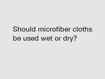 Should microfiber cloths be used wet or dry?