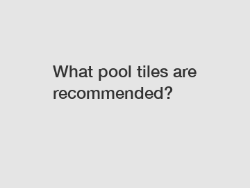 What pool tiles are recommended?