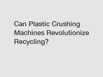 Can Plastic Crushing Machines Revolutionize Recycling?