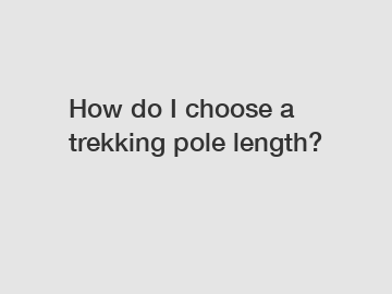 How do I choose a trekking pole length?