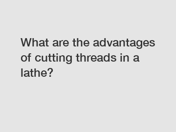 What are the advantages of cutting threads in a lathe?