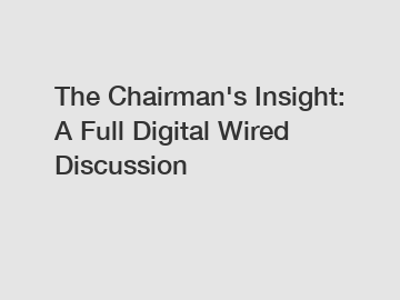 The Chairman's Insight: A Full Digital Wired Discussion