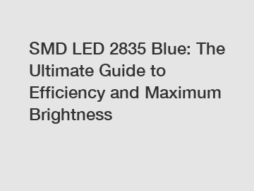 SMD LED 2835 Blue: The Ultimate Guide to Efficiency and Maximum Brightness