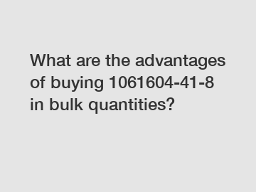 What are the advantages of buying 1061604-41-8 in bulk quantities?