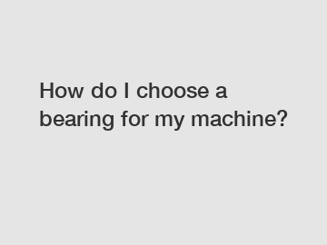 How do I choose a bearing for my machine?