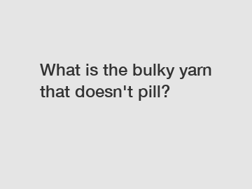 What is the bulky yarn that doesn't pill?