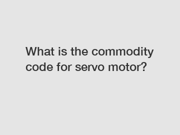 What is the commodity code for servo motor?