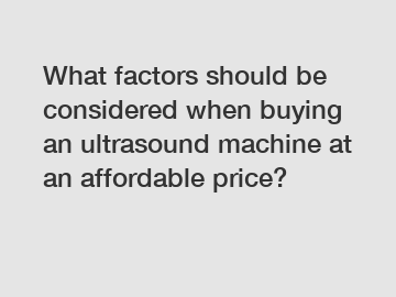 What factors should be considered when buying an ultrasound machine at an affordable price?