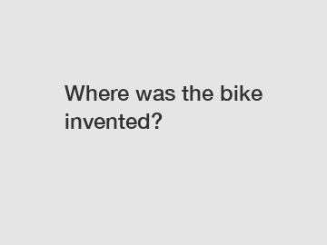 Where was the bike invented?