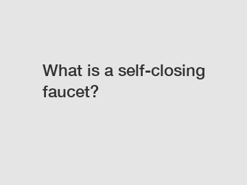 What is a self-closing faucet?