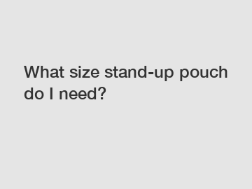 What size stand-up pouch do I need?