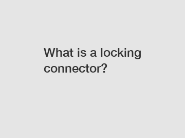 What is a locking connector?