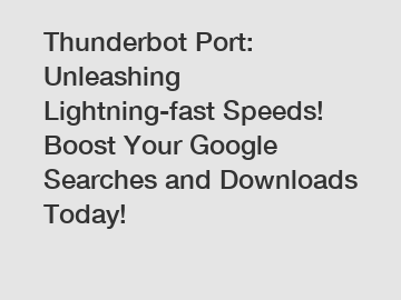 Thunderbot Port: Unleashing Lightning-fast Speeds! Boost Your Google Searches and Downloads Today!