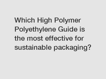 Which High Polymer Polyethylene Guide is the most effective for sustainable packaging?