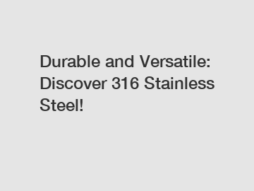 Durable and Versatile: Discover 316 Stainless Steel!