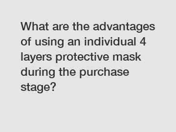 What are the advantages of using an individual 4 layers protective mask during the purchase stage?