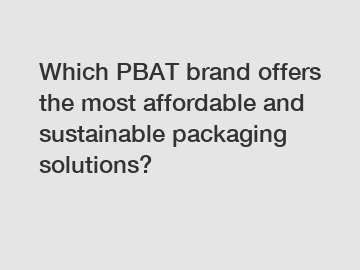 Which PBAT brand offers the most affordable and sustainable packaging solutions?