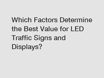 Which Factors Determine the Best Value for LED Traffic Signs and Displays?