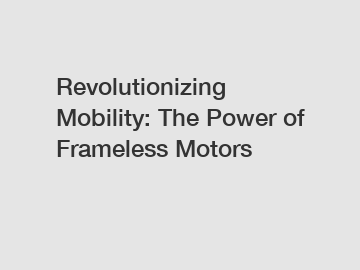 Revolutionizing Mobility: The Power of Frameless Motors