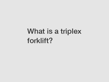 What is a triplex forklift?