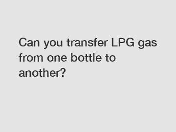 Can you transfer LPG gas from one bottle to another?