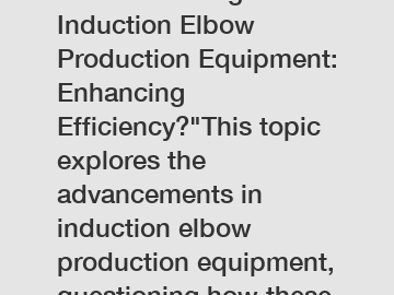 Revolutionizing Induction Elbow Production Equipment: Enhancing Efficiency?