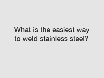 What is the easiest way to weld stainless steel?