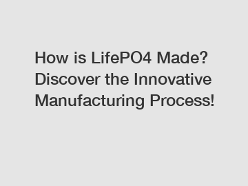 How is LifePO4 Made? Discover the Innovative Manufacturing Process!