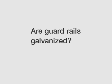 Are guard rails galvanized?