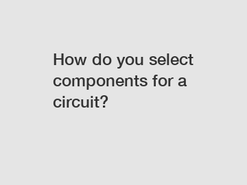 How do you select components for a circuit?