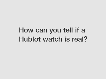 How can you tell if a Hublot watch is real?