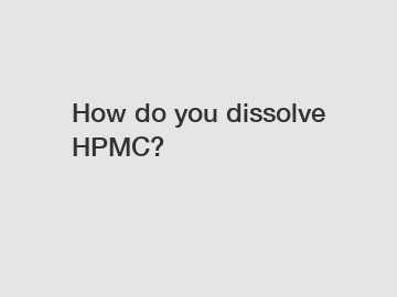 How do you dissolve HPMC?