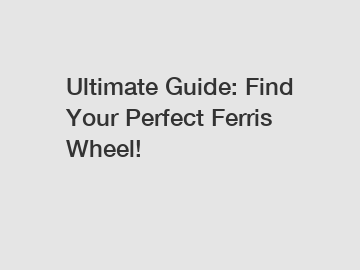 Ultimate Guide: Find Your Perfect Ferris Wheel!