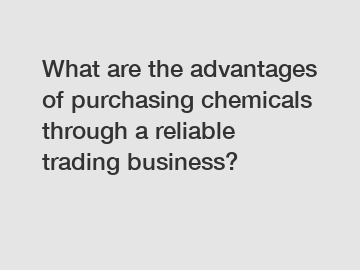 What are the advantages of purchasing chemicals through a reliable trading business?