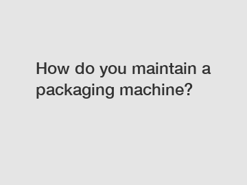 How do you maintain a packaging machine?