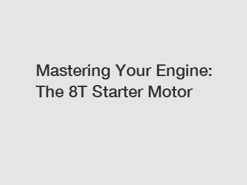 Mastering Your Engine: The 8T Starter Motor