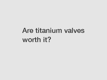 Are titanium valves worth it?