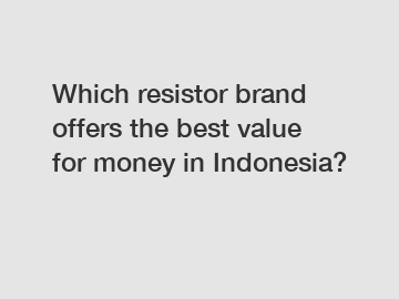 Which resistor brand offers the best value for money in Indonesia?